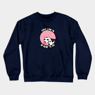 Holy Cow, I'm So Ready to Cry Crewneck Sweatshirt